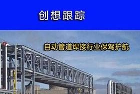 经典案例丨创想跟踪，为自动管道焊接行业保驾护航！